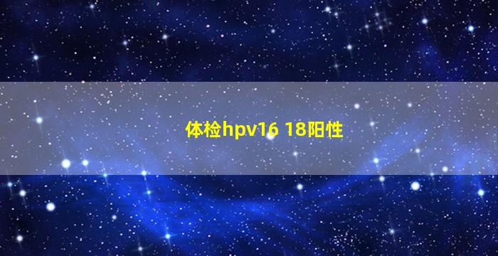 体检hpv16 18阳性